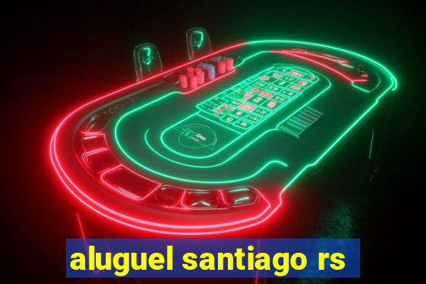 aluguel santiago rs